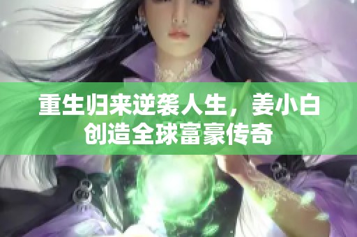 重生归来逆袭人生，姜小白创造全球富豪传奇