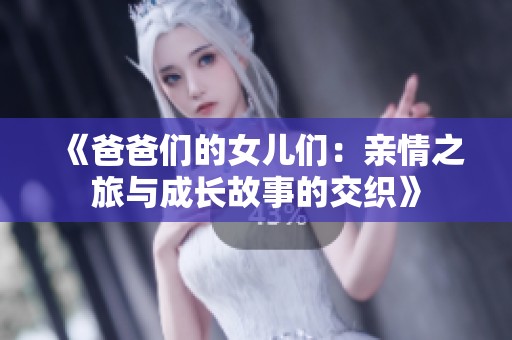 《爸爸们的女儿们：亲情之旅与成长故事的交织》