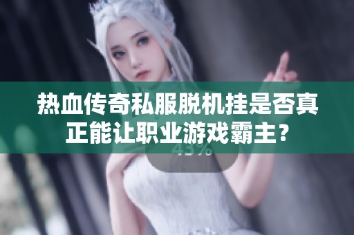 热血传奇私服脱机挂是否真正能让职业游戏霸主？