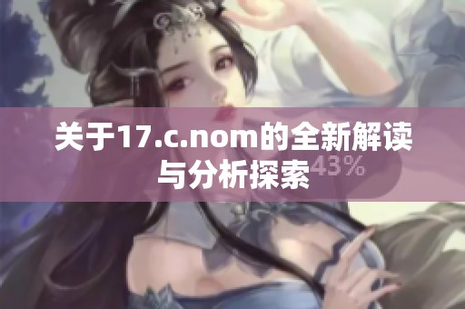 关于17.c.nom的全新解读与分析探索