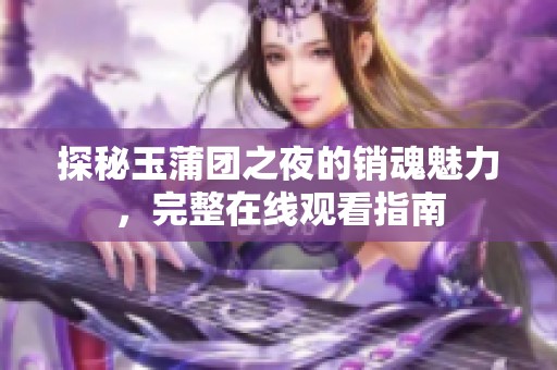 探秘玉蒲团之夜的销魂魅力，完整在线观看指南