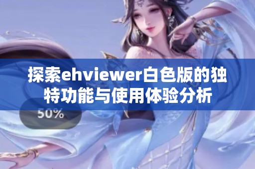 探索ehviewer白色版的独特功能与使用体验分析