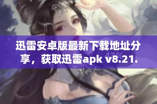 迅雷安卓版最新下载地址分享，获取迅雷apk v8.21.0.9425版本