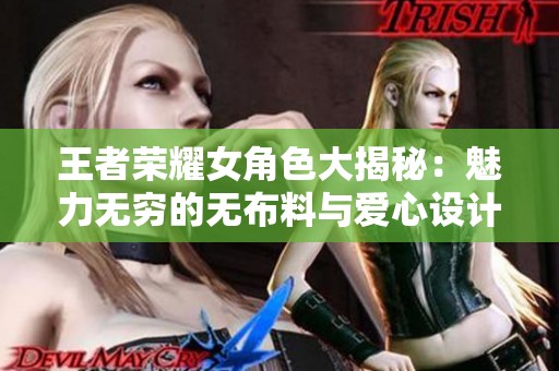 王者荣耀女角色大揭秘：魅力无穷的无布料与爱心设计