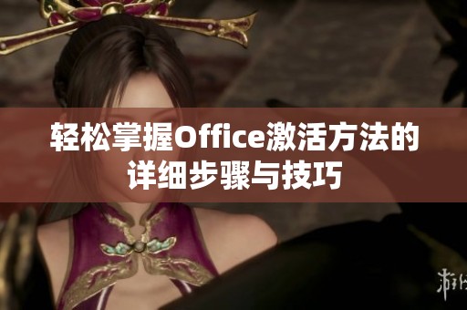 轻松掌握Office激活方法的详细步骤与技巧