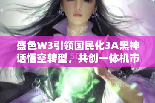 盛色W3引领国民化3A黑神话悟空转型，共创一体机市场新局面