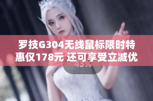 罗技G304无线鼠标限时特惠仅178元 还可享受立减优惠