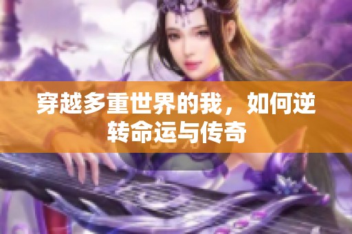 穿越多重世界的我，如何逆转命运与传奇