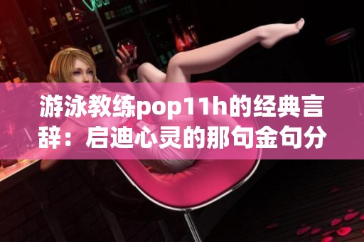 游泳教练pop11h的经典言辞：启迪心灵的那句金句分享