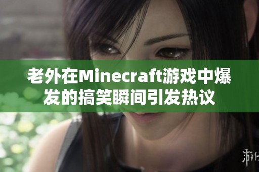 老外在Minecraft游戏中爆发的搞笑瞬间引发热议