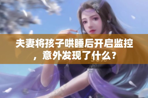 夫妻将孩子哄睡后开启监控，意外发现了什么？