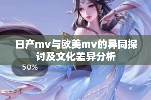 日产mv与欧美mv的异同探讨及文化差异分析