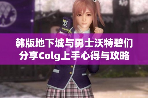 韩版地下城与勇士沃特碧们分享Colg上手心得与攻略