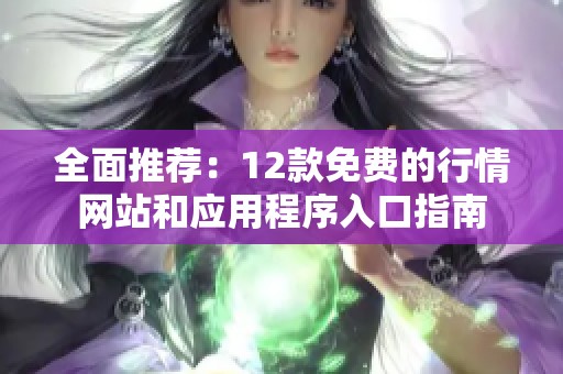 全面推荐：12款免费的行情网站和应用程序入口指南