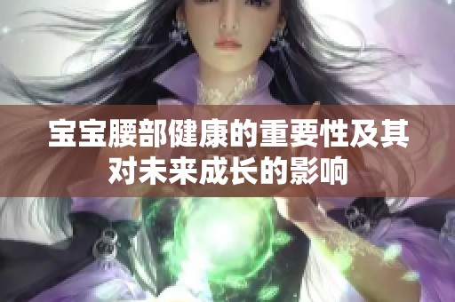 宝宝腰部健康的重要性及其对未来成长的影响