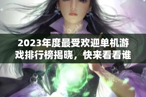 2023年度最受欢迎单机游戏排行榜揭晓，快来看看谁是第一名！