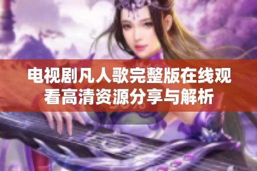 电视剧凡人歌完整版在线观看高清资源分享与解析