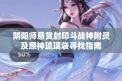 阴阳师悬赏封印斗战神附灵及原神琉璃袋寻找指南