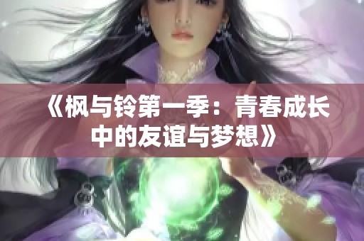 《枫与铃第一季：青春成长中的友谊与梦想》