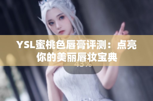 YSL蜜桃色唇膏评测：点亮你的美丽唇妆宝典