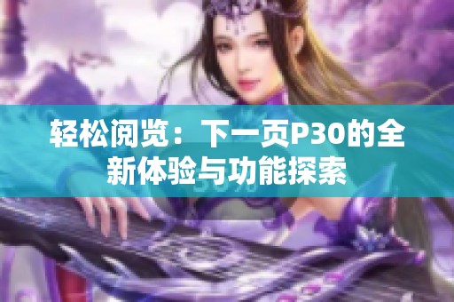 轻松阅览：下一页P30的全新体验与功能探索