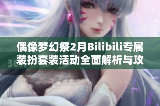 偶像梦幻祭2月Bilibili专属装扮套装活动全面解析与攻略