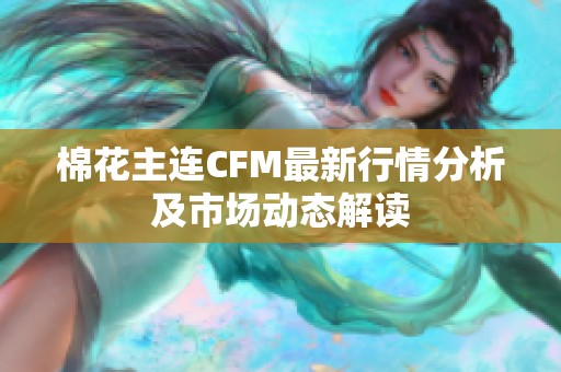 棉花主连CFM最新行情分析及市场动态解读