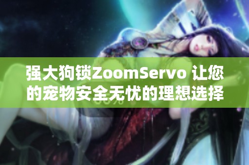 强大狗锁ZoomServo 让您的宠物安全无忧的理想选择