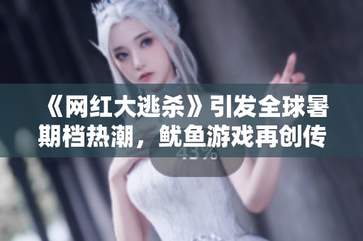 《网红大逃杀》引发全球暑期档热潮，鱿鱼游戏再创传奇