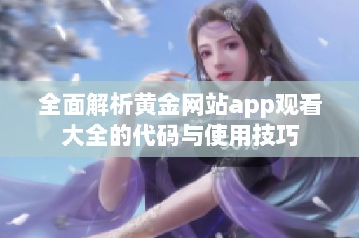 全面解析黄金网站app观看大全的代码与使用技巧