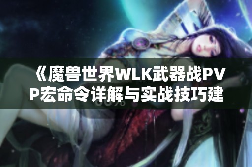 《魔兽世界WLK武器战PVP宏命令详解与实战技巧建议》