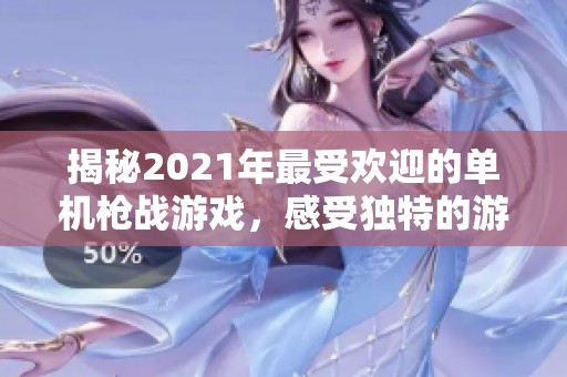 揭秘2021年最受欢迎的单机枪战游戏，感受独特的游戏魅力