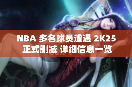 NBA 多名球员遭遇 2K25 正式删减 详细信息一览