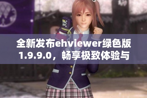 全新发布ehviewer绿色版1.9.9.0，畅享极致体验与便利功能