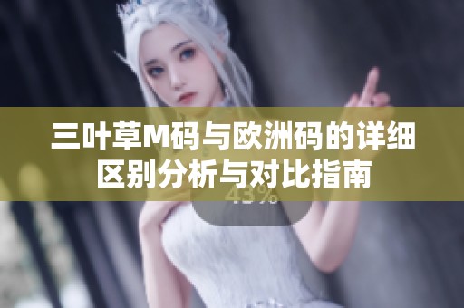 三叶草M码与欧洲码的详细区别分析与对比指南