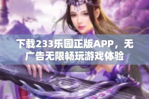 下载233乐园正版APP，无广告无限畅玩游戏体验