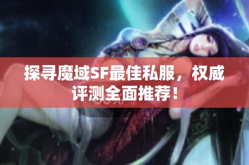 探寻魔域SF最佳私服，权威评测全面推荐！