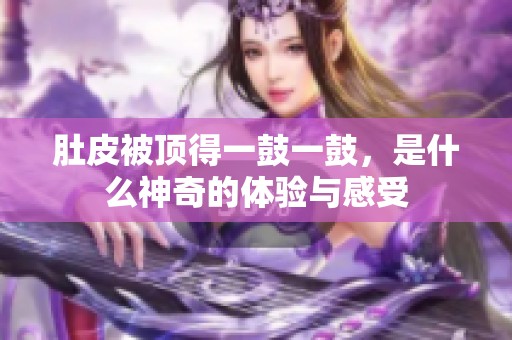 肚皮被顶得一鼓一鼓，是什么神奇的体验与感受