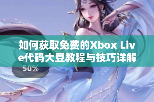 如何获取免费的Xbox Live代码大豆教程与技巧详解