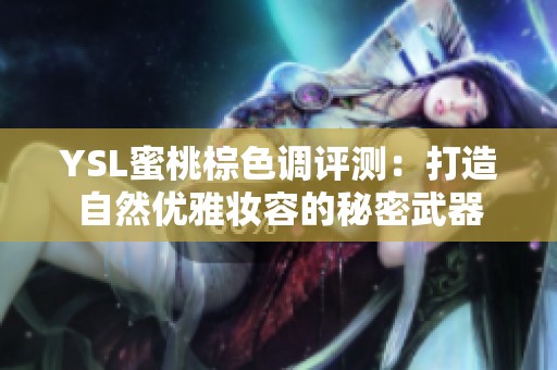 YSL蜜桃棕色调评测：打造自然优雅妆容的秘密武器