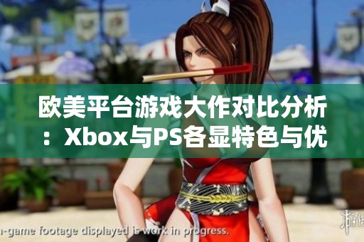 欧美平台游戏大作对比分析：Xbox与PS各显特色与优势