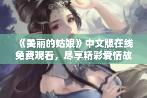 《美丽的姑娘》中文版在线免费观看，尽享精彩爱情故事