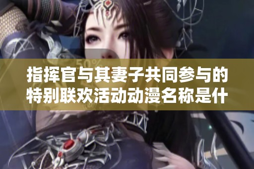 指挥官与其妻子共同参与的特别联欢活动动漫名称是什么