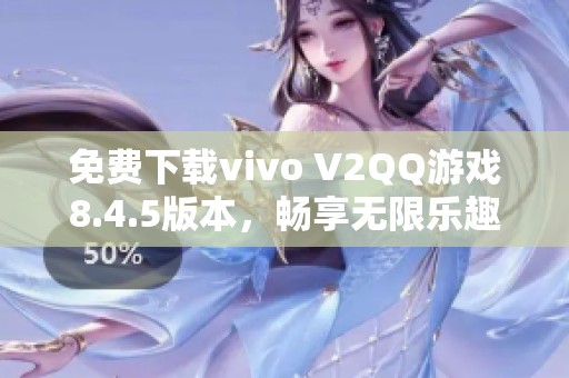 免费下载vivo V2QQ游戏8.4.5版本，畅享无限乐趣