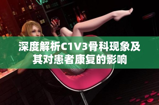 深度解析C1V3骨科现象及其对患者康复的影响