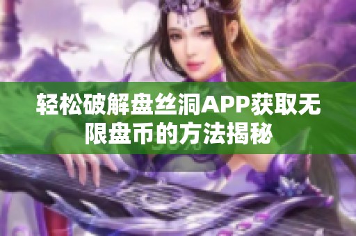 轻松破解盘丝洞APP获取无限盘币的方法揭秘