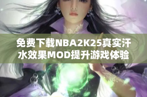 免费下载NBA2K25真实汗水效果MOD提升游戏体验