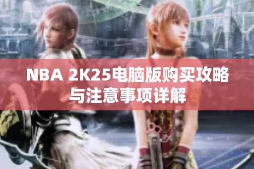 NBA 2K25电脑版购买攻略与注意事项详解