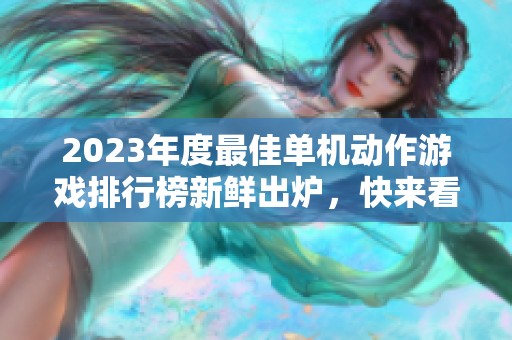 2023年度最佳单机动作游戏排行榜新鲜出炉，快来看看！