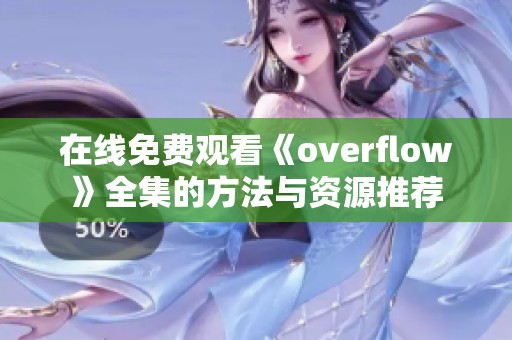 在线免费观看《overflow》全集的方法与资源推荐